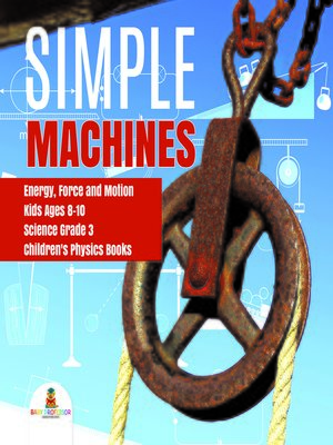 cover image of Simple Machines--Energy, Force and Motion--Kids Ages 8-10--Science Grade 3--Children's Physics Books